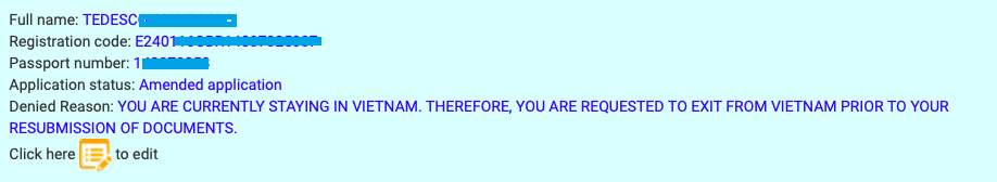 YOU ARE CURRENTLY STAYING IN VIETNAM. THEREFORE, YOU ARE REQUESTED TO EXIT FROM VIETNAM PRIOR TO YOUR RESUBMISSION OF DOCUMENTS